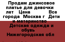 Продам джинсовое платье для девочки 14лет › Цена ­ 1 000 - Все города, Москва г. Дети и материнство » Детская одежда и обувь   . Нижегородская обл.